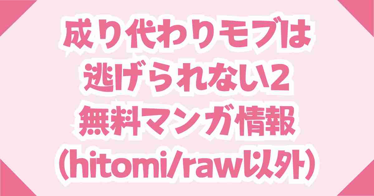 【成り代わりモブは逃げられない2】hitomi・raw以外で無料でどこで読める？